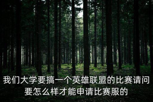 我们大学要搞一个英雄联盟的比赛请问要怎么样才能申请比赛服的