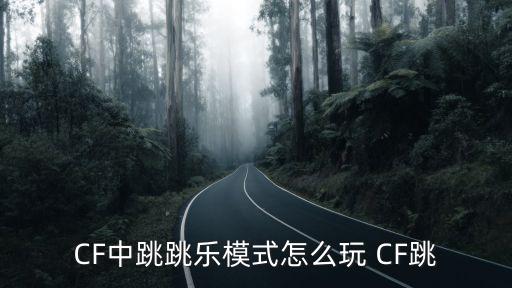 CF中跳跳乐模式怎么玩 CF跳