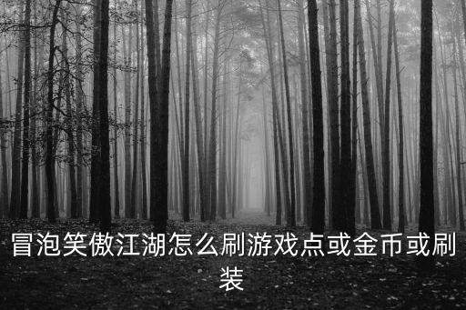 冒泡笑傲江湖怎么刷游戏点或金币或刷装