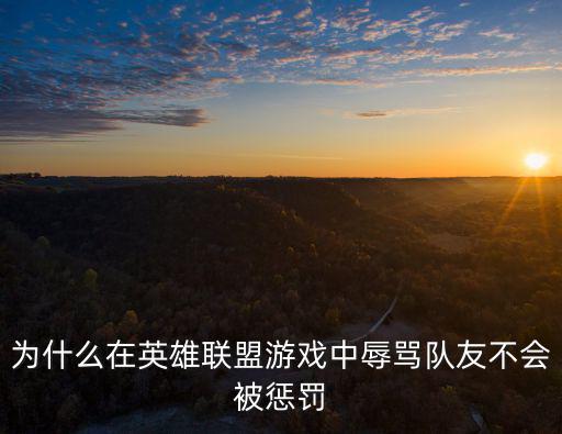 为什么在英雄联盟游戏中辱骂队友不会被惩罚