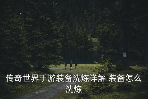 传奇世界手游装备洗炼详解 装备怎么洗炼