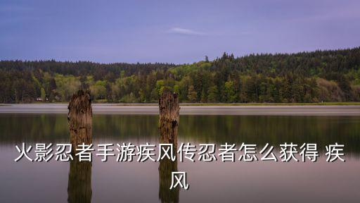 火影忍者手游疾风传忍者怎么获得 疾风