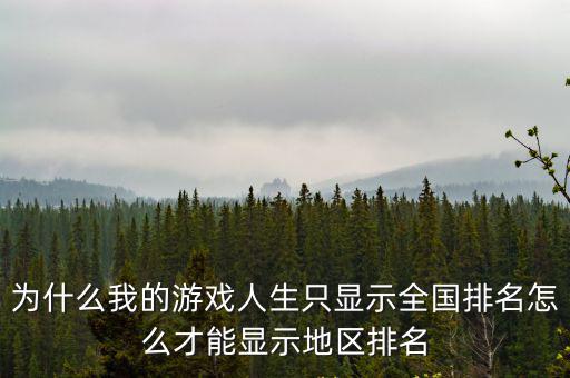 为什么我的游戏人生只显示全国排名怎么才能显示地区排名