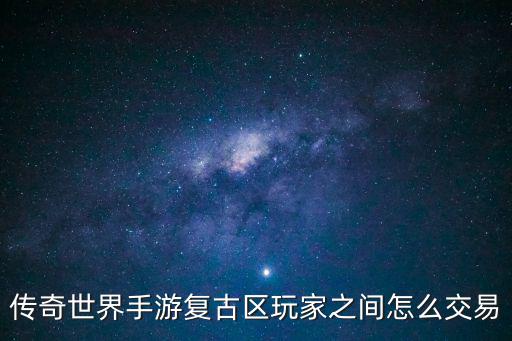 传奇世界手游复古区玩家之间怎么交易