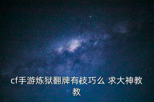 cf手游炼狱翻牌有技巧么 求大神教教