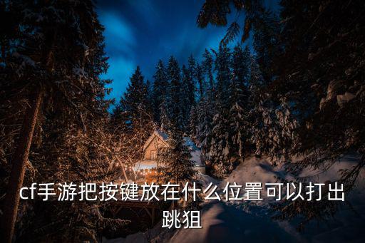 cf手游把按键放在什么位置可以打出跳狙
