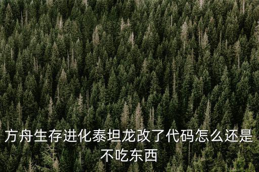 方舟生存进化泰坦龙改了代码怎么还是不吃东西