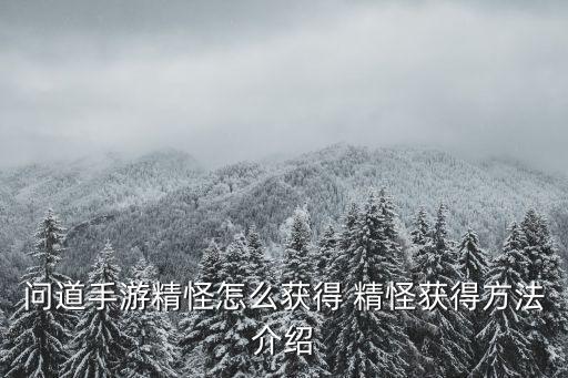 问道手游精怪怎么获得 精怪获得方法介绍