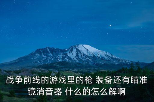 战争前线的游戏里的枪 装备还有瞄准镜消音器 什么的怎么解啊