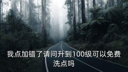 方舟手游100级加点错了怎么办，我是100级3职业剑圣 现在点加错了娄知县那还能免费洗次点我现在洗