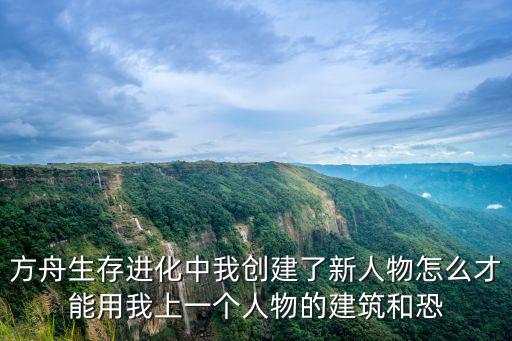 方舟生存进化中我创建了新人物怎么才能用我上一个人物的建筑和恐