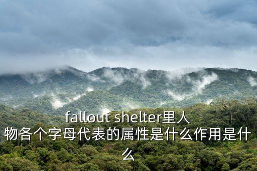 fallout shelter里人物各个字母代表的属性是什么作用是什么