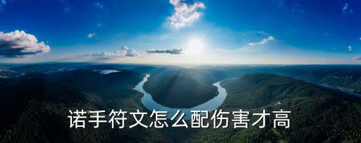 云顶之弈手游诺手怎么搭配，诺手符文怎么配伤害才高
