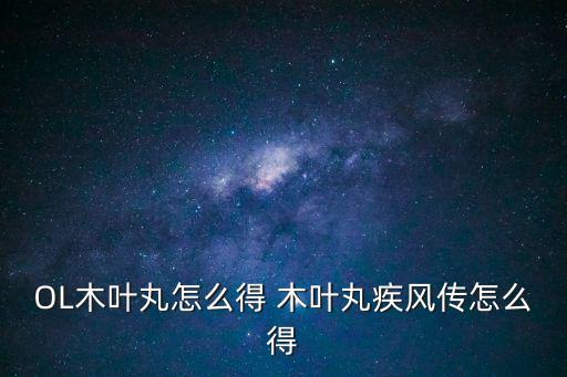 OL木叶丸怎么得 木叶丸疾风传怎么得
