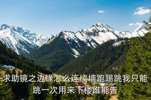 求助镜之边缘怎么连续墙跑踢跳我只能跳一次用来下楼谁能告