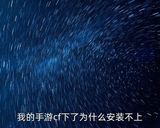 我的手游cf下了为什么安装不上