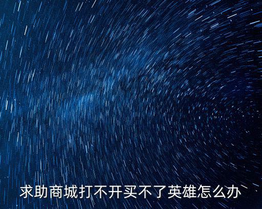 cf手游商城买不到角色怎么办，求助商城打不开买不了英雄怎么办