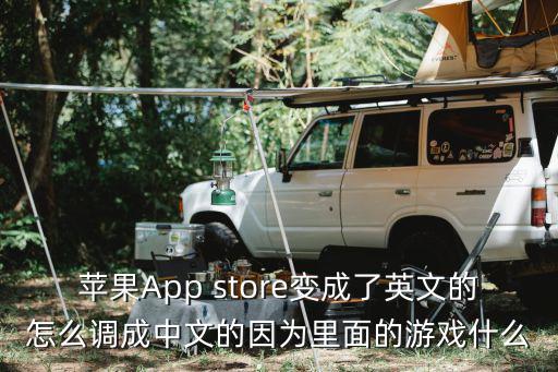 未来之役手游ios怎么是英文，苹果App store变成了英文的怎么调成中文的因为里面的游戏什么