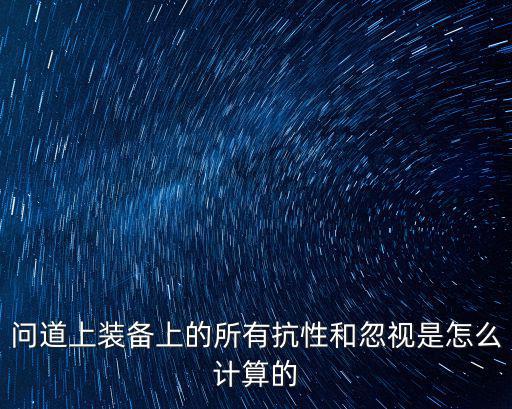 问道上装备上的所有抗性和忽视是怎么计算的