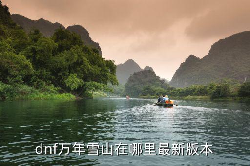 dnf万年雪山在哪里最新版本
