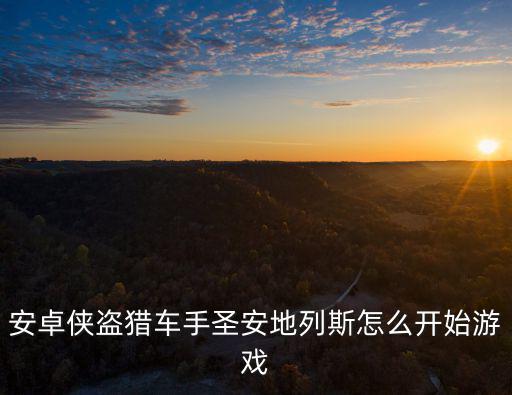 怎么登录圣安地利斯手游版，侠盗飞车圣安地列斯手机版怎么进入游戏
