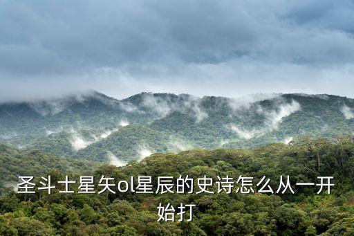 圣斗士星矢ol星辰的史诗怎么从一开始打