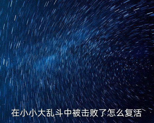 在小小大乱斗中被击败了怎么复活