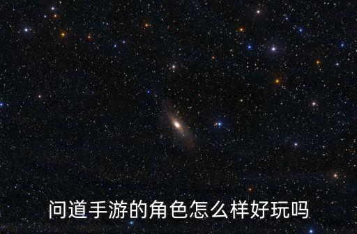 问道手游的角色怎么样好玩吗