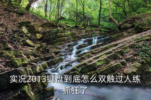 实况2013键盘到底怎么双触过人练抓狂了