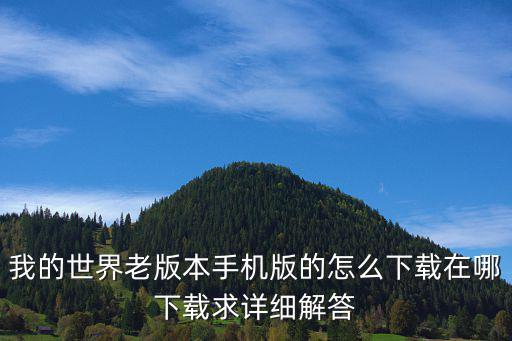 怎么下载老版手游我的世界，现在怎么下载我的世界移动版也就是手机版我的世界要以前老