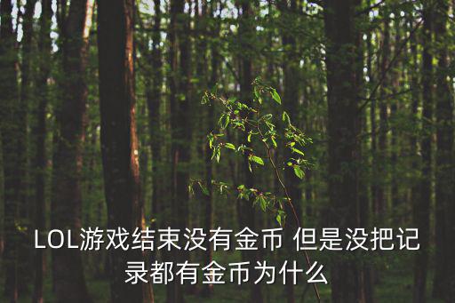 LOL游戏结束没有金币 但是没把记录都有金币为什么
