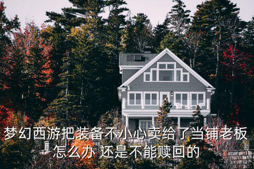 梦幻西游把装备不小心卖给了当铺老板怎么办 还是不能赎回的