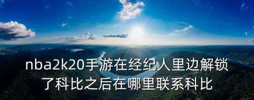 nba2k20手游在经纪人里边解锁了科比之后在哪里联系科比