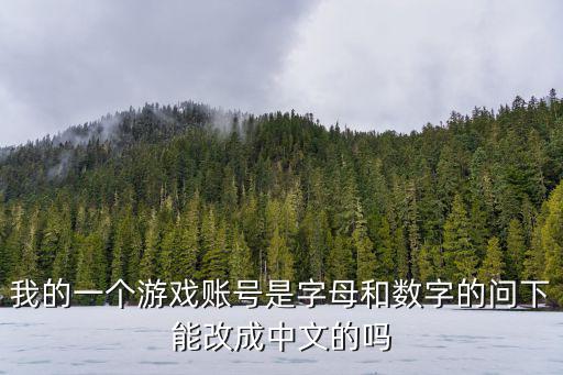 我的一个游戏账号是字母和数字的问下能改成中文的吗