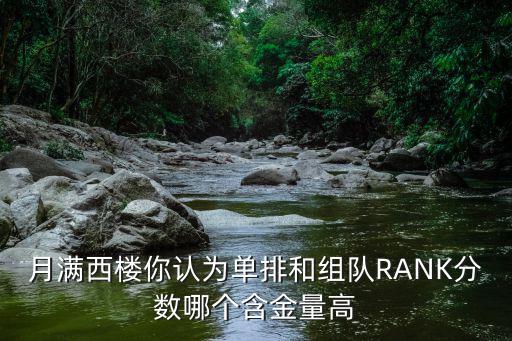 cf手游单排队友怎么样，月满西楼你认为单排和组队RANK分数哪个含金量高