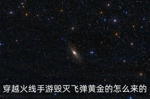 穿越火线手游毁灭飞弹黄金的怎么来的