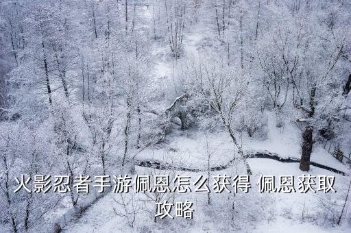 火影忍者手游佩恩怎么获得 佩恩获取攻略