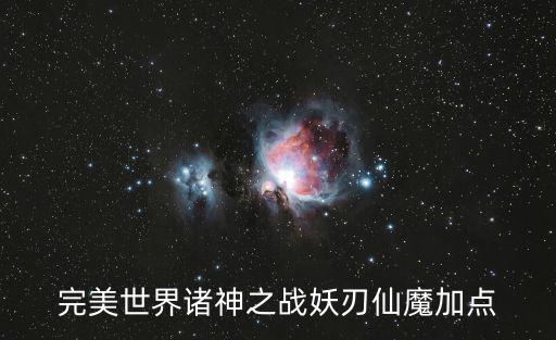 完美世界诸神之战妖刃仙魔加点