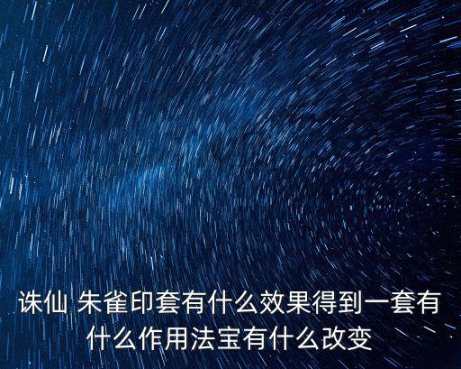 诛仙 朱雀印套有什么效果得到一套有什么作用法宝有什么改变