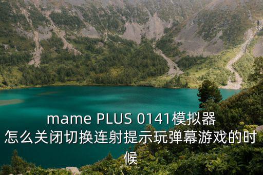 mame PLUS 0141模拟器怎么关闭切换连射提示玩弹幕游戏的时候