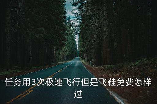 任务用3次极速飞行但是飞鞋免费怎样过