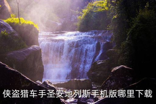 怎么下载圣安地列斯终极版手游，侠盗猎车手圣安地列斯手机版哪里下载
