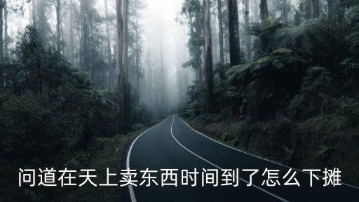 问道在天上卖东西时间到了怎么下摊