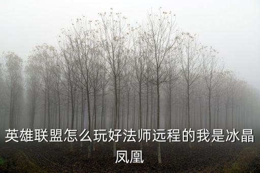 英雄联盟怎么玩好法师远程的我是冰晶凤凰