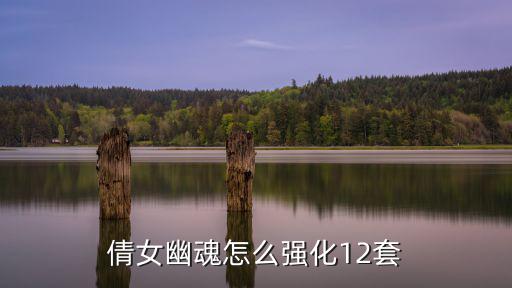 倩女幽魂怎么强化12套