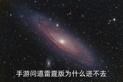 手游问道雷霆版为什么进不去
