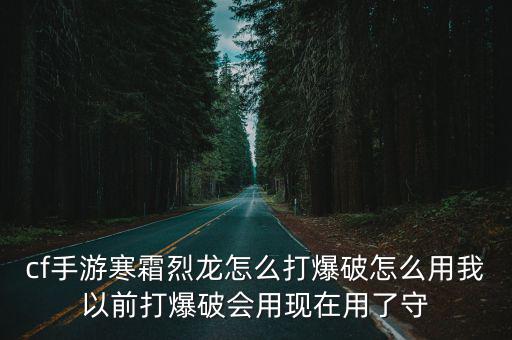 cf手游怎么对付破魔刀，cf手游寒霜烈龙怎么打爆破怎么用我以前打爆破会用现在用了守