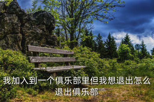 我加入到一个俱乐部里但我想退出怎么退出俱乐部
