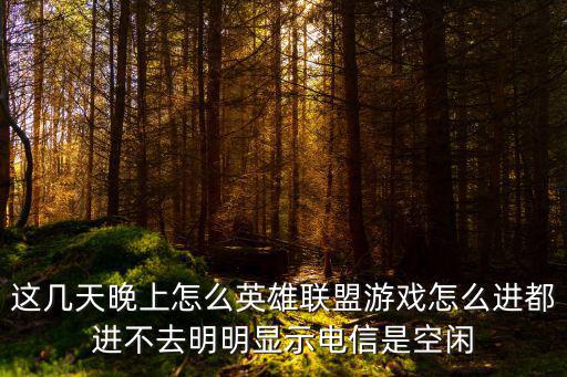 手游联盟最近怎么进不去了，我的游戏怎么进不了联盟了
