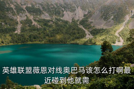 英雄联盟薇恩对线奥巴马该怎么打啊最近碰到他就需